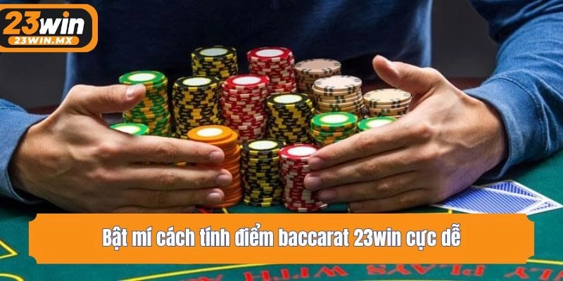 Bật mí cách tính điểm baccarat 23win cực dễ
