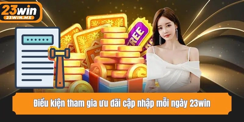 Điều kiện tham gia ưu đãi cập nhập mỗi ngày 23win