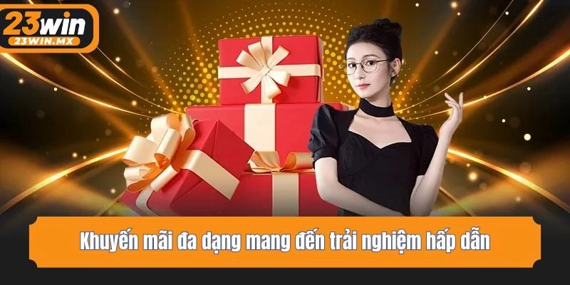 Khuyến mãi đa dạng mang đến trải nghiệm hấp dẫn