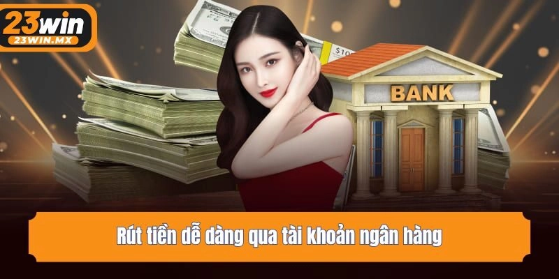 Rút tiền dễ dàng qua tài khoản ngân hàng