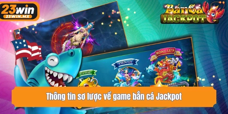 Thông tin sơ lược về game bắn cá Jackpot