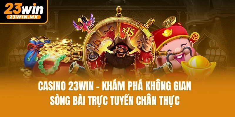 Casino 23win - Khám phá không gian sòng bài trực tuyến chân thực